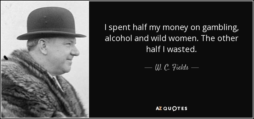 quote-i-spent-half-my-money-on-gambling-alcohol-and-wild-women-the-other-half-i-wasted-w-c-fields-49-94-62.jpg